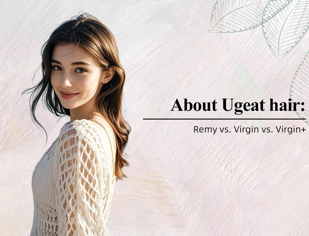 About Ugeat Hair: Remy vs. Virgin vs. Virgin+
