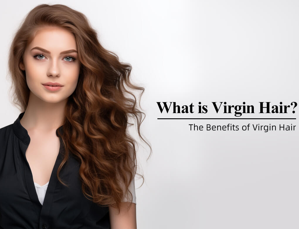 What_is_Virgin_Hair_The_Benefits_of_Virgin_Hair