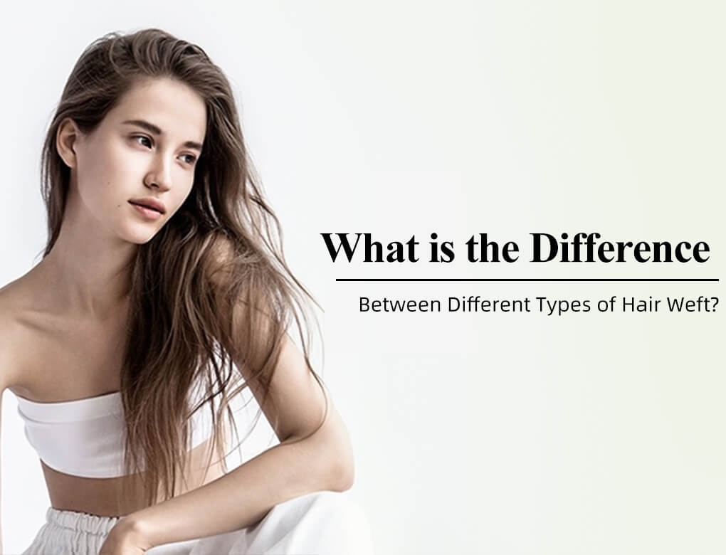 what is the difference between different types of hair weft