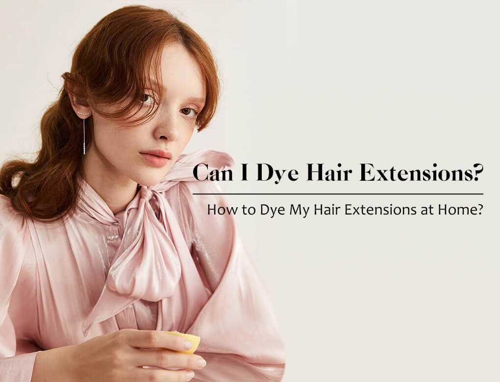 Can I Dye Hair Extensions? How to Dye My Hair Extensions at Home?