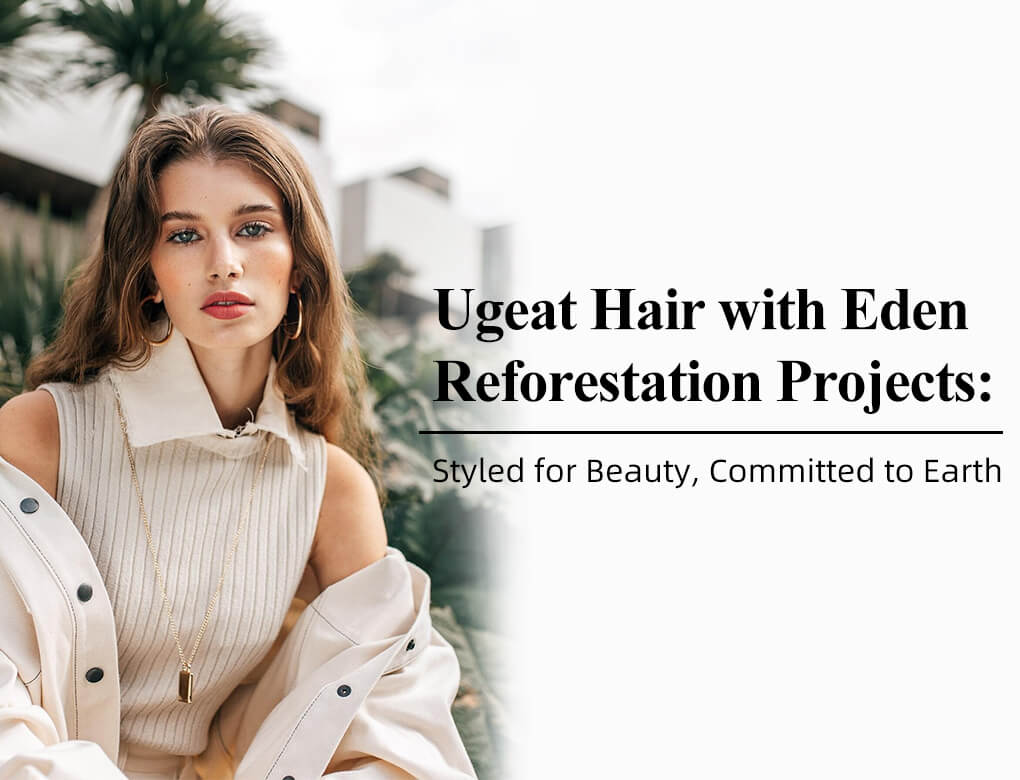 Ugeat Hair: Styled for Beauty, Committed to Earth