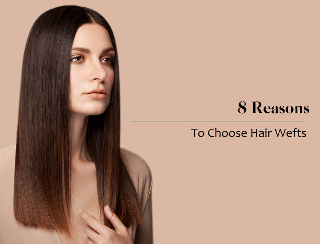 8 Reasons To Choose Hair Wefts